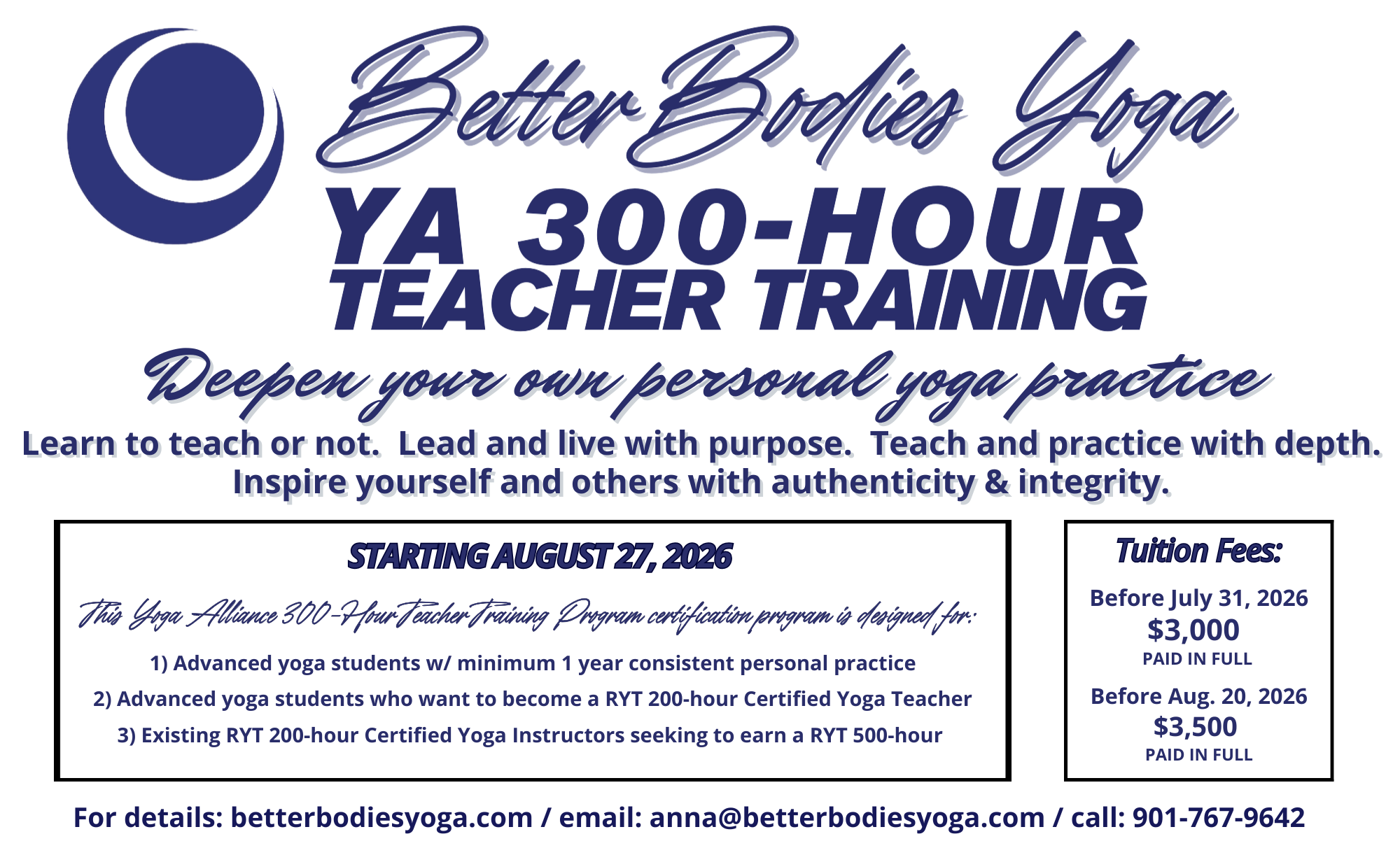 Better Bodies Yoga
YA
300-HOUR
TEACHER TRAINING
Деерен your own personal yoga practice
Learn to teach or not. Lead and live with purpose. Teach and practice with depth.
Inspire yourself and others with authenticity & integrity.
STARTING AUGUST 27, 2026
This Yoga Alliance 300-7four Teacher Training Program certification program is designed for:
1) Advanced yoga students w/ minimum 1 year consistent personal practice
2) Advanced yoga students who want to become a RYT 200-hour Certified Yoga Teacher
3) Existing RYT 200-hour Certified Yoga Instructors seeking to earn a RYT 500-hour
Tuition Fees:
Before July 31, 2026
$3,000
PAID IN FULL
Before Aug. 20, 2026
$3,500
PAID IN FULL
For details: betterbodiesyoga.com / email: anna@betterbodiesyoga.com / call: 901-767-9642